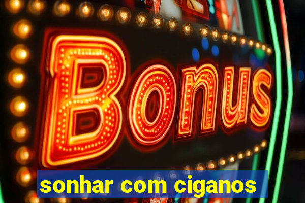 sonhar com ciganos